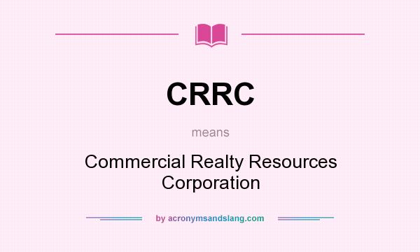 What does CRRC mean? It stands for Commercial Realty Resources Corporation