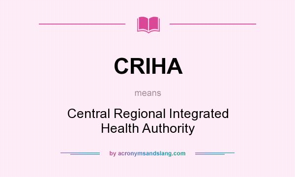 What does CRIHA mean? It stands for Central Regional Integrated Health Authority