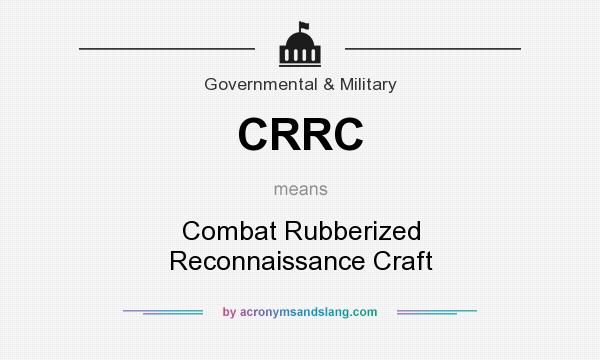 What does CRRC mean? It stands for Combat Rubberized Reconnaissance Craft