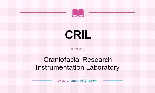 What does CRIL mean? It stands for Craniofacial Research Instrumentation Laboratory