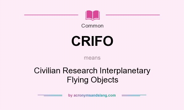 What does CRIFO mean? It stands for Civilian Research Interplanetary Flying Objects