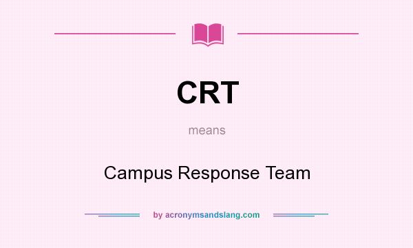 What does CRT mean? It stands for Campus Response Team