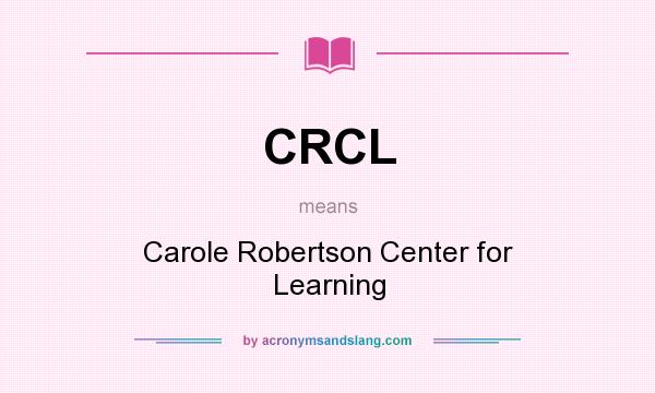What does CRCL mean? It stands for Carole Robertson Center for Learning