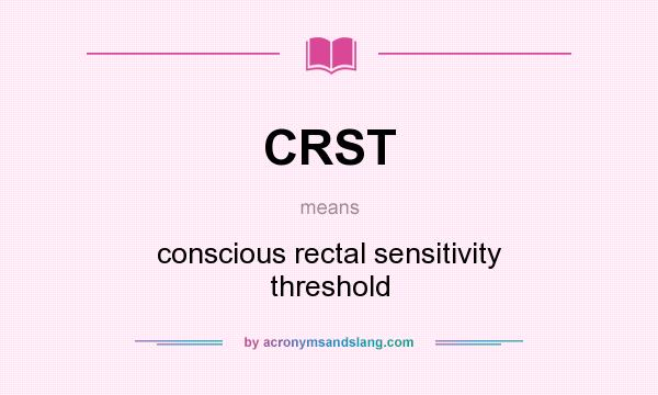 What does CRST mean? It stands for conscious rectal sensitivity threshold