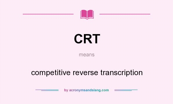 What does CRT mean? It stands for competitive reverse transcription