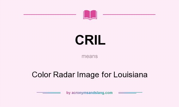 What does CRIL mean? It stands for Color Radar Image for Louisiana