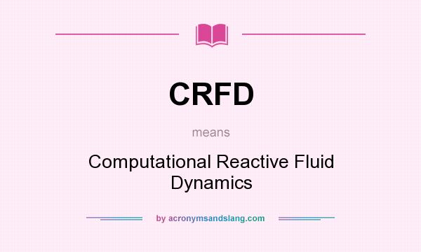 What does CRFD mean? It stands for Computational Reactive Fluid Dynamics