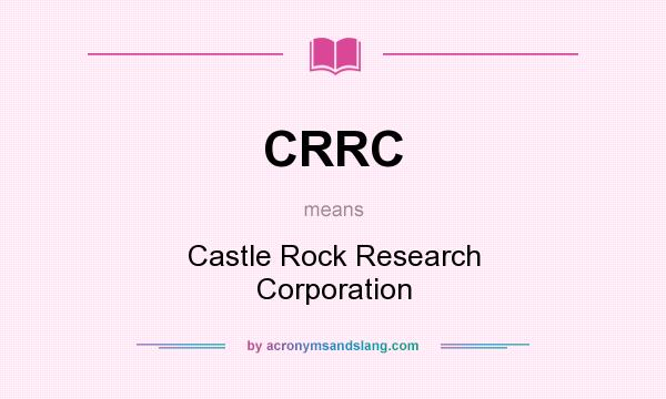 What does CRRC mean? It stands for Castle Rock Research Corporation