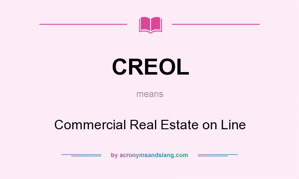 What does CREOL mean? It stands for Commercial Real Estate on Line