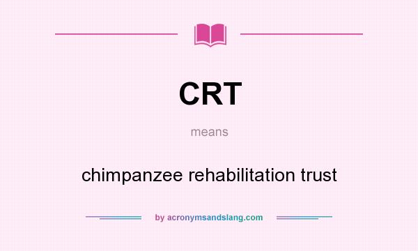 What does CRT mean? It stands for chimpanzee rehabilitation trust