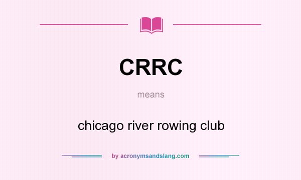 What does CRRC mean? It stands for chicago river rowing club