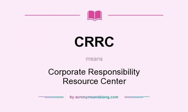 What does CRRC mean? It stands for Corporate Responsibility Resource Center