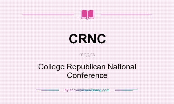 What does CRNC mean? It stands for College Republican National Conference