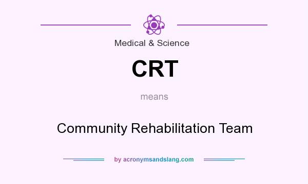 What does CRT mean? It stands for Community Rehabilitation Team