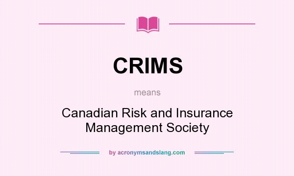 What does CRIMS mean? It stands for Canadian Risk and Insurance Management Society