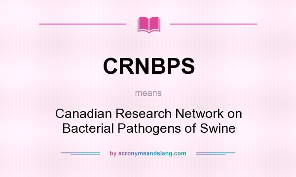 What does CRNBPS mean? It stands for Canadian Research Network on Bacterial Pathogens of Swine