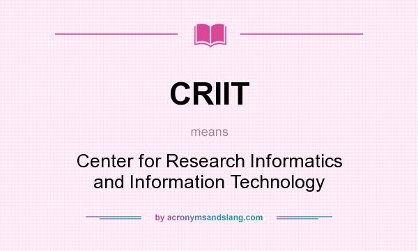 What does CRIIT mean? It stands for Center for Research Informatics and Information Technology