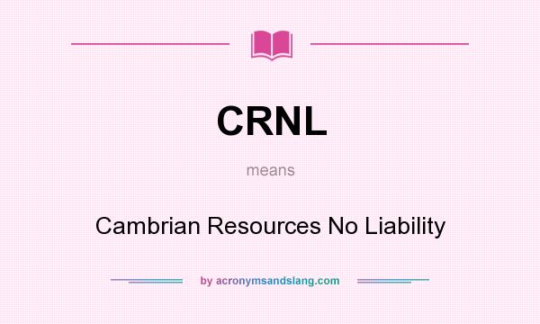 What does CRNL mean? It stands for Cambrian Resources No Liability