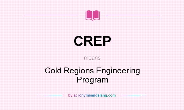 What does CREP mean? It stands for Cold Regions Engineering Program