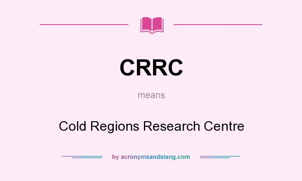 What does CRRC mean? It stands for Cold Regions Research Centre