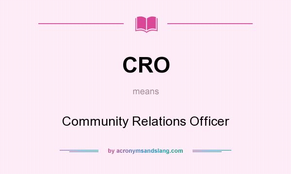 What does CRO mean? It stands for Community Relations Officer