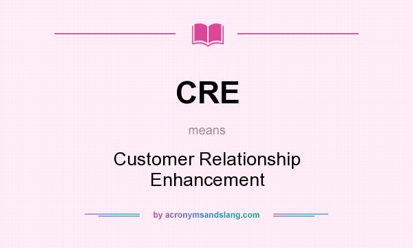 What does CRE mean? It stands for Customer Relationship Enhancement