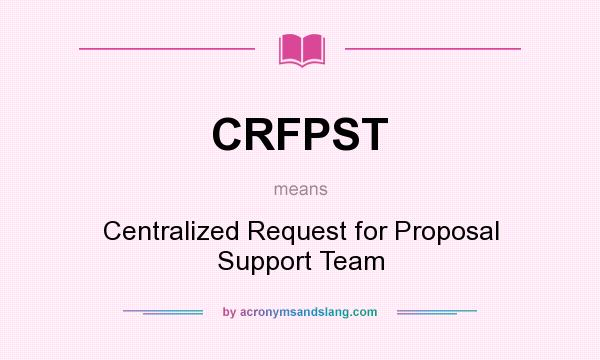 What does CRFPST mean? It stands for Centralized Request for Proposal Support Team