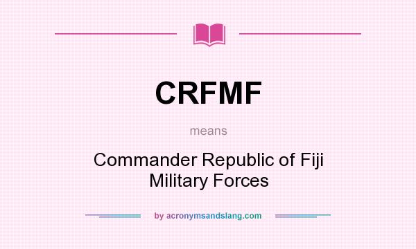 What does CRFMF mean? It stands for Commander Republic of Fiji Military Forces