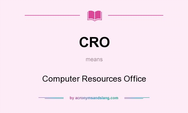 What does CRO mean? It stands for Computer Resources Office