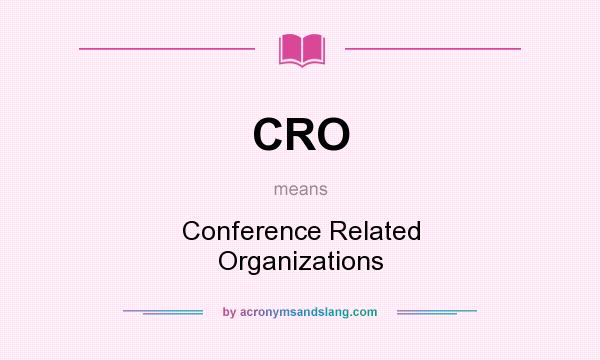 What does CRO mean? It stands for Conference Related Organizations