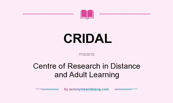 What does CRIDAL mean? It stands for Centre of Research in Distance and Adult Learning