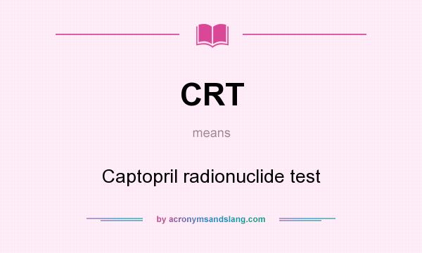 What does CRT mean? It stands for Captopril radionuclide test