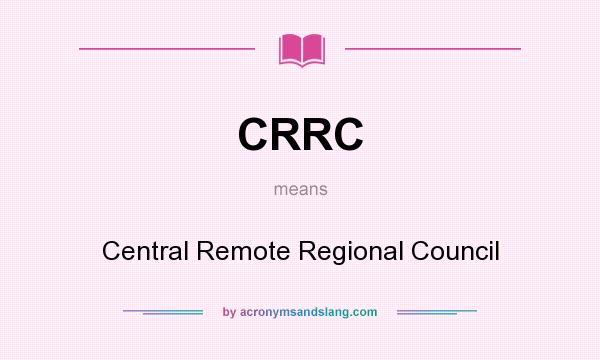 What does CRRC mean? It stands for Central Remote Regional Council