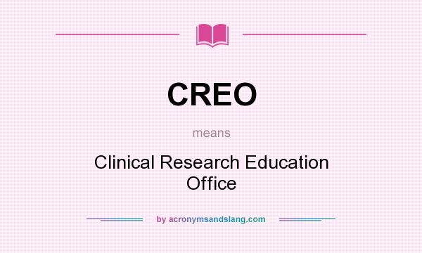 What does CREO mean? It stands for Clinical Research Education Office