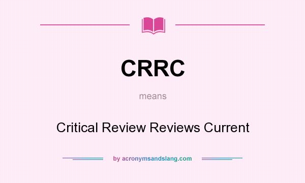 What does CRRC mean? It stands for Critical Review Reviews Current