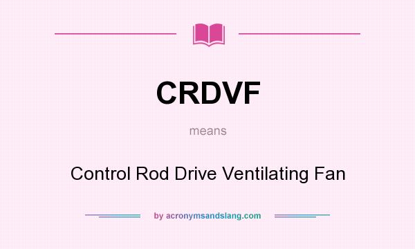 What does CRDVF mean? It stands for Control Rod Drive Ventilating Fan