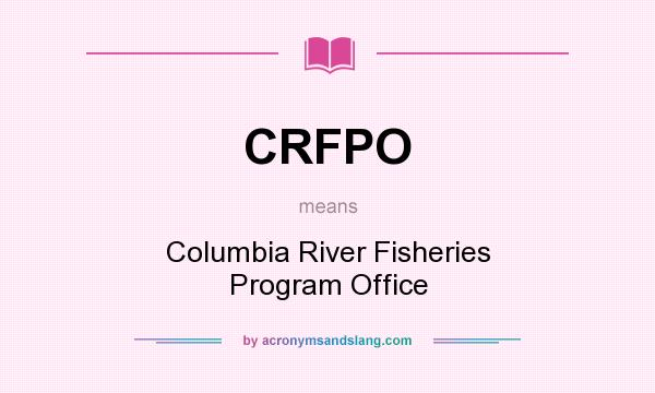 What does CRFPO mean? It stands for Columbia River Fisheries Program Office