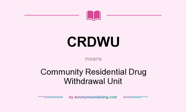 What does CRDWU mean? It stands for Community Residential Drug Withdrawal Unit