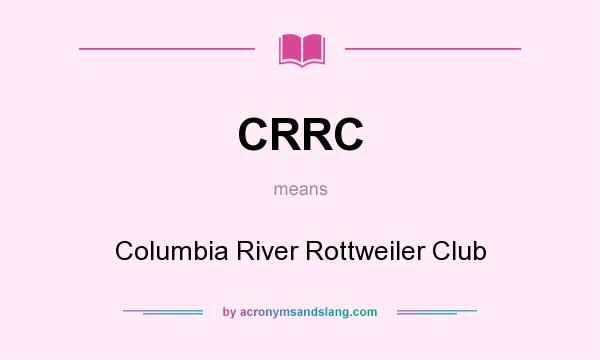 What does CRRC mean? It stands for Columbia River Rottweiler Club