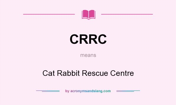 What does CRRC mean? It stands for Cat Rabbit Rescue Centre