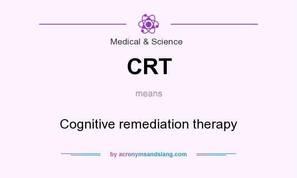 What does CRT mean? It stands for Cognitive remediation therapy