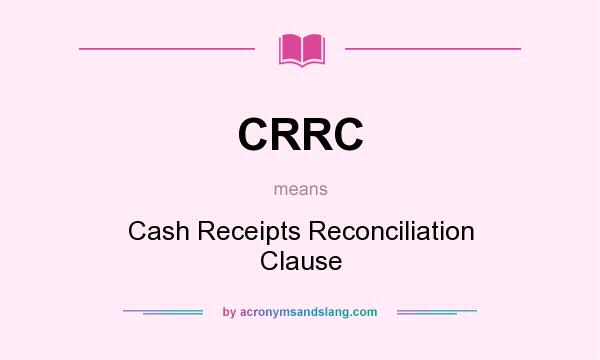 What does CRRC mean? It stands for Cash Receipts Reconciliation Clause