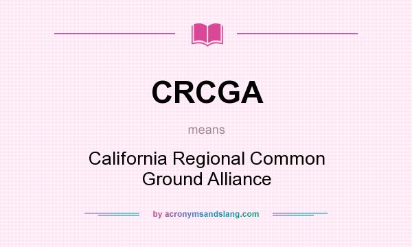 What does CRCGA mean? It stands for California Regional Common Ground Alliance