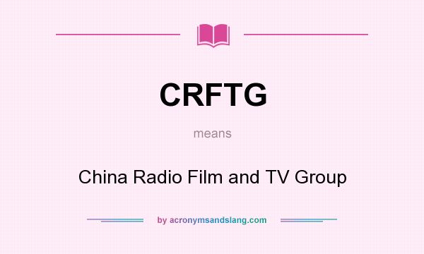 What does CRFTG mean? It stands for China Radio Film and TV Group
