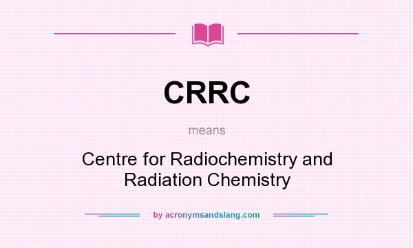 What does CRRC mean? It stands for Centre for Radiochemistry and Radiation Chemistry
