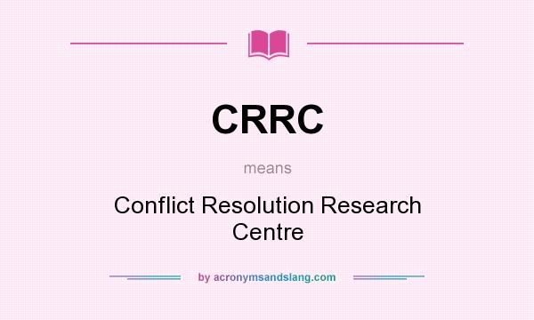 What does CRRC mean? It stands for Conflict Resolution Research Centre
