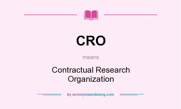 What does CRO mean? It stands for Contractual Research Organization