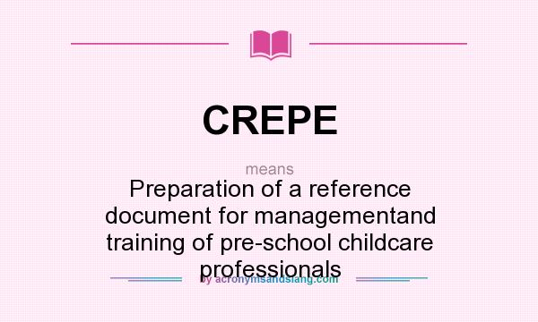 What does CREPE mean? It stands for Preparation of a reference document for managementand training of pre-school childcare professionals