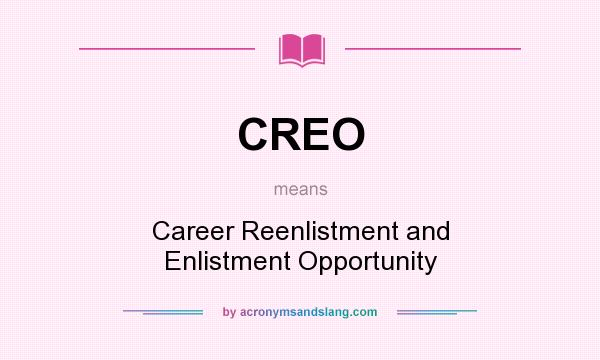What does CREO mean? It stands for Career Reenlistment and Enlistment Opportunity