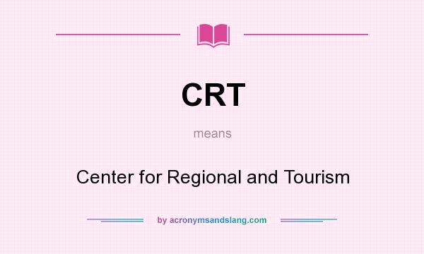 What does CRT mean? It stands for Center for Regional and Tourism